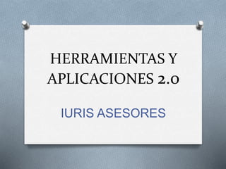 HERRAMIENTAS Y
APLICACIONES 2.0
IURIS ASESORES
 