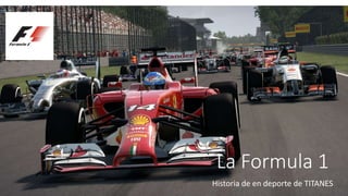 La Formula 1
Historia de en deporte de TITANES
 