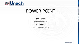 POWER POINT
MATERIA
INFORMATICA
ALUMNO
LESLY TIPANLUISA
 