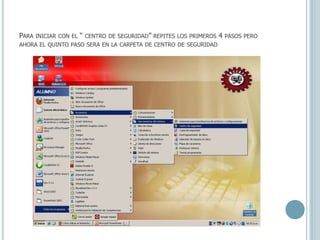 Para iniciar con el “ centro de seguridad” repites los primeros 4 pasos pero ahora el quinto paso sera en la carpeta de centro de seguridad
