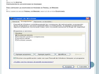 3.Haga clic en Aceptar.Configuración de las excepciones de programasPara configurar las excepciones de programa de Firewall de Windows1.En el cuadro de diálogo Firewall de Windows, haga clic en la ficha Excepciones.
