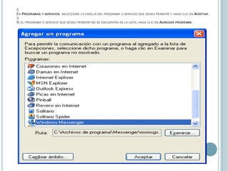 2.En Programas y servicios, seleccione la casilla del programa o servicio que desea permitir y haga clic en Aceptar.3.Si el programa o servicio que desea permitir no se encuentra en la lista, haga clic en Agregar programa.