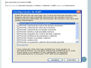 Para configurar las opciones de ICMP1.Haga clic en la ficha Opciones avanzadas, en Firewall de Windows, en ICMP, haga clic en Configuración