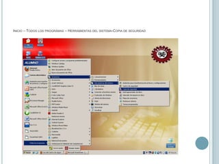 Inicio – Todos los programas – Herramientas del sistema-Copia de seguridad