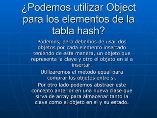 ¿Podemos utilizar Object para los elementos de la tabla hash? ,[object Object],[object Object],[object Object]