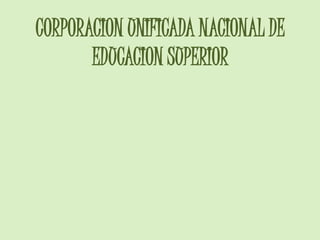 CORPORACION UNIFICADA NACIONAL DE
EDUCACION SUPERIOR
 