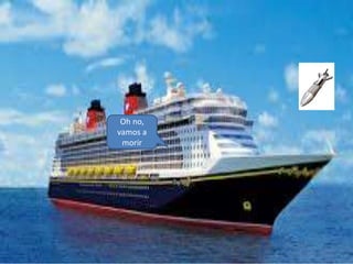 Oh no,
vamos a
morir
 