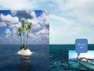 Oh, una
isla
 