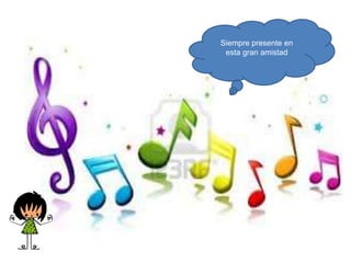 Siempre presente en
esta gran amistad
 