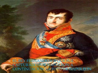  EL REY FERNANDO V II QUE FUE
CAPTURADO POR NAPOLEON A
CONTINUACION LA FOTO DE NAPOLEON
 