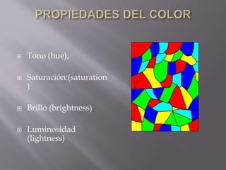  Tono (hue), 
 Saturación:(saturation 
) 
 Brillo (brightness) 
 Luminosidad 
(lightness) 
 