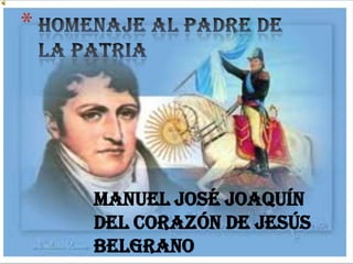Manuel José Joaquín
del Corazón de Jesús
Belgrano
*
 