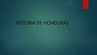 HISTORIA DE HONDURAS
 