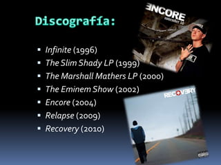  Infinite (1996)
 The Slim Shady LP (1999)
 The Marshall Mathers LP (2000)
 The Eminem Show (2002)
 Encore (2004)
 Relapse (2009)
 Recovery (2010)
 