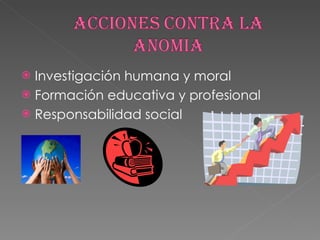Investigación humana y moral Formación educativa y profesional Responsabilidad social  