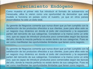 Crecimiento Endógeno   Como muestra el primer reto fue introducir el formato de autoservicio en Venezuela, ellos lo vieron...