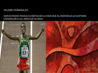 VALORES TERMINALESSON ESTADOS FINALES O METAS EN LA VIDA QUE AL INDIVIDUO LE GUSTARÍA CONSEGUIR A LO LARGO DE SU VIDA.