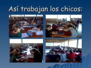Así trabajan los chicos: 