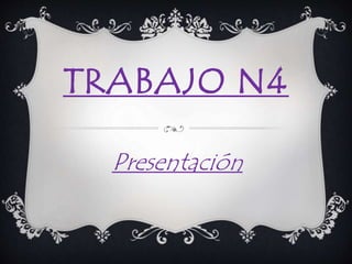 TRABAJO N4 
Presentación 
 