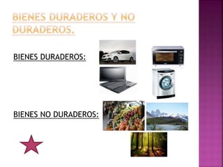 BIENES DURADEROS:
BIENES NO DURADEROS: