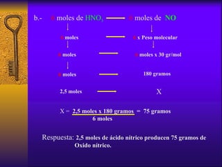 b.-  6  moles de  HNO 3   6  moles de  NO   6  moles  6  x Peso molecular   6  moles 6  moles x 30 gr/mol  2,5 moles X X =...