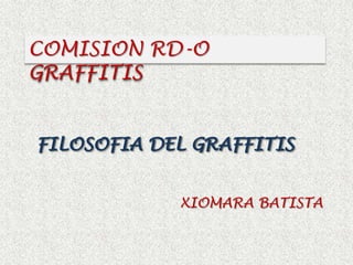 COMISION RD-O GRAFFITIS FILOSOFIA DEL GRAFFITIS  XIOMARA BATISTA  