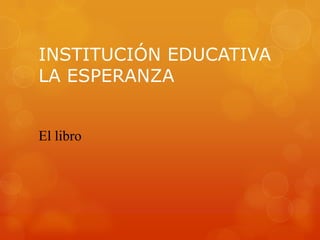 INSTITUCIÓN EDUCATIVA
LA ESPERANZA


El libro
 