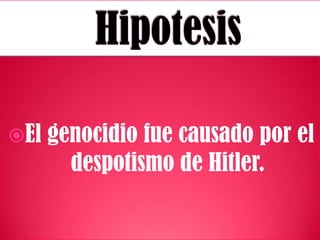 El genocidio fue causado por el
despotismo de Hitler.
 