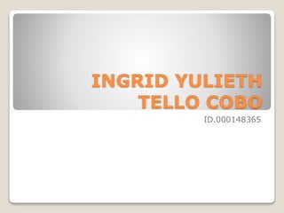 INGRID YULIETH 
TELLO COBO 
ID.000148365 
 
