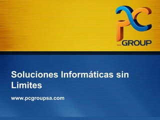 Soluciones Informáticas sin
Limites
www.pcgroupsa.com
 