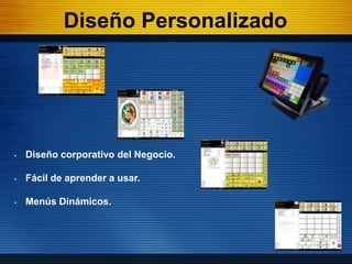 Diseño Personalizado




•   Diseño corporativo del Negocio.

•   Fácil de aprender a usar.

•   Menús Dinámicos.
 