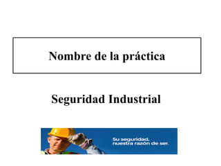 Nombre de la práctica 
Seguridad Industrial 
 