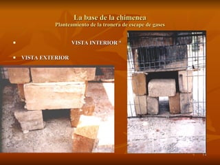 La base de la chimenea Planteamiento de la tronera de escape de gases VISTA INTERIOR  * VISTA EXTERIOR  