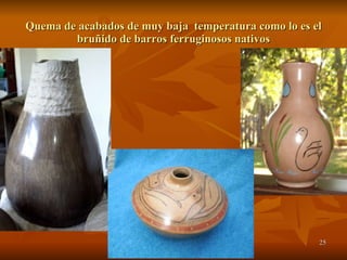 Quema de acabados de muy baja  temperatura como lo es el bruñido de barros ferruginosos nativos 