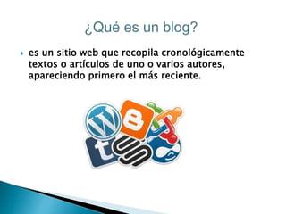  es un sitio web que recopila cronológicamente
textos o artículos de uno o varios autores,
apareciendo primero el más reciente.
 