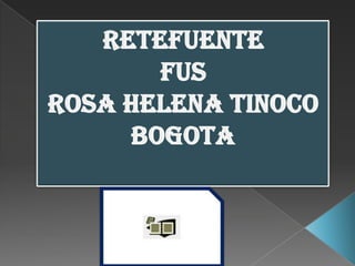 RETEFUENTE FUS  ROSA HELENA TINOCO BOGOTA  
