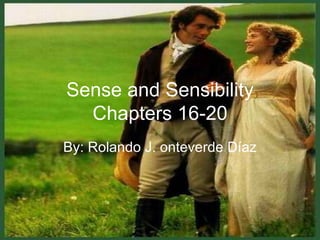 Sense and Sensibility
  Chapters 16-20
By: Rolando J. onteverde Díaz
 