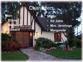 Characters
Main                Minor
• Elinor            • Sir John
• Marianne          • Mrs. Jennings
• Edward            • Margarete
 