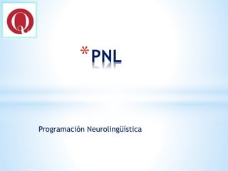 Programación Neurolingüística
*PNL
 