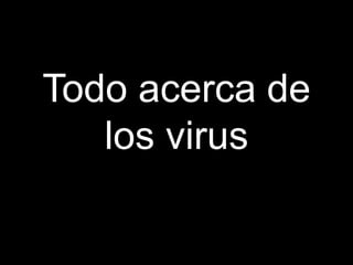 Todo acerca de los virus 