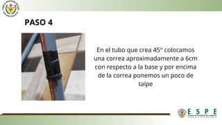 PASO 4
En el tubo que crea 45° colocamos
una correa aproximadamente a 6cm
con respecto a la base y por encima
de la correa ponemos un poco de
taípe
 