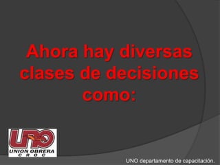  Ahora hay diversas clases de decisiones como:UNO departamento de capacitación.