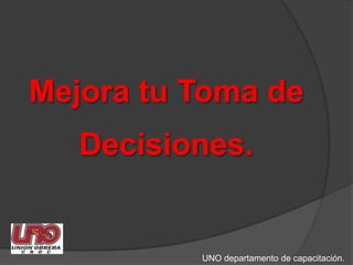Mejora tu Toma de Decisiones.UNO departamento de capacitación.
