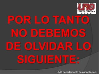 POR LO TANTO NO DEBEMOS DE OLVIDAR LO SIGUIENTE:UNO departamento de capacitación.