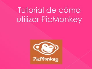 Tutorial de cómo
utilizar PicMonkey
 