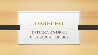 DERECHO
TATIANA ANDREA
CHALARCA LOPERA
 