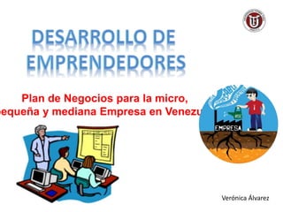 Plan de Negocios para la micro,
pequeña y mediana Empresa en Venezuela
Verónica Álvarez
 