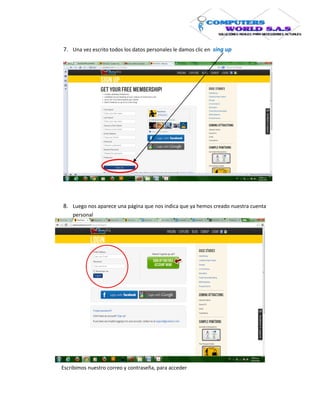7. Una vez escrito todos los datos personales le damos clic en sing up




8. Luego nos aparece una página que nos indica que ya hemos creado nuestra cuenta
    personal




Escribimos nuestro correo y contraseña, para acceder
 