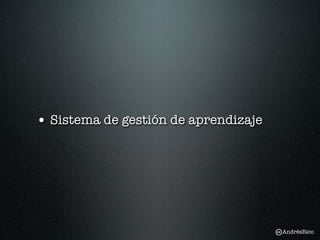 • Sistema de gestión de aprendizaje




                                      AndrésRico
 