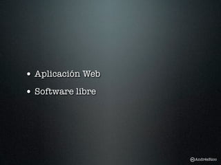 • Aplicación Web
• Software libre




                   AndrésRico
 